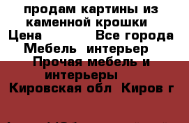 продам картины из каменной крошки › Цена ­ 2 800 - Все города Мебель, интерьер » Прочая мебель и интерьеры   . Кировская обл.,Киров г.